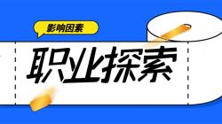 职业生涯规划探索的影响因素—51选校生涯规划教育平台